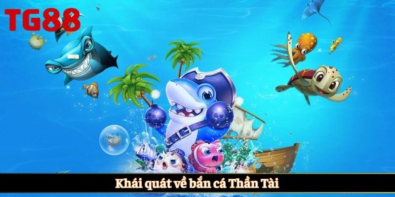 Khái quát về bắn cá Thần Tài