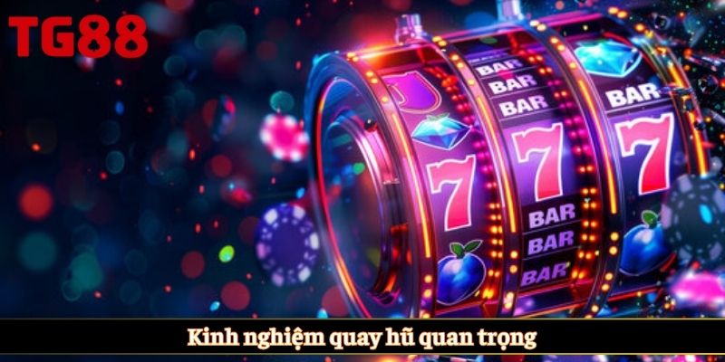 Kinh nghiệm quay hũ quan trọng