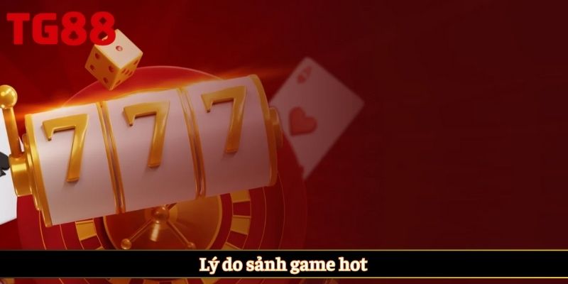 Lý do sảnh game hot